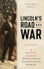 Lincoln's road to war : a day-by-day account of the first 60 days of Abraham Lincoln's presidency