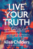 Live your truth and other lies : exposing popular deceptions that make us anxious, exhausted, and self-obsessed