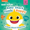 Baby Shark. Baby Shark feels happy : a book about emotions
