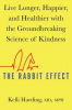 The rabbit effect : live longer, happier, and healthier with the groundbreaking science of kindness