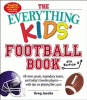The everything kids' football book : all-time greats, legendary teams, and today's favorite players--with tips on playing like a pro