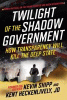 Twilight of the Shadow Government : how transparency will kill the deep state