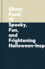 Ghost food : 75 spooky, fun, and frightening Halloween-inspired sweet treats