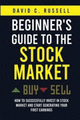 Beginner's guide to the stock market : how to successfully invest in the stock market and start generating your first earnings