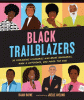 Black trailblazers : 30 courageous visionaries who broke boundaries, made a difference, and paved the way