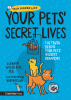 Your pets' secret lives : the truth behind your pets' wildest behaviors