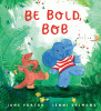 Be bold, Bob