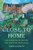 Close to home : the wonders of nature just outside your door