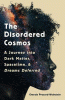 The disordered cosmos : a journey into dark matter, spacetime, and dreams deferred