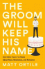The groom will keep his name : and other vows I've made about race, resistance, and romance