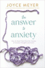 The answer to anxiety : how to break free from the tyranny of anxious thoughts and worry