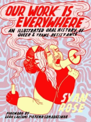 Our work is everywhere : an illustrated oral history of queer & trans resistance