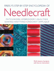 Firefly's step-by-step encyclopedia of needlecraft : patchwork, embroidery, quilting, sewing, knitting, crochet, appliqué.