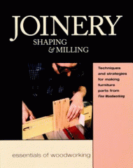 Joinery : shaping & milling : techniques and strategies for making furniture parts from Fine Woodworking.