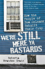 We're still here, ya bastards : how the people of New Orleans rebuilt their city