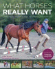 What horses really want : unlocking the secrets to trust, cooperation and reliability