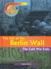 The fall of the Berlin Wall : the Cold War ends