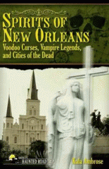 Spirits of New Orleans : voodoo curses, vampire legends, and cities of the dead