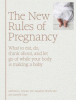 The new rules of pregnancy : what to eat, do, think about, and let go of while your body is making a baby