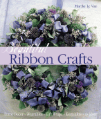 Beautiful ribbon crafts : home decor, wearables, gift wraps, keepsakes & more