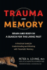 Trauma and memory : brain and body in a search for the living past : a practical guide for understanding and working with traumatic memory