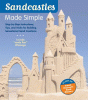 Sandcastles made simple : step-by-step instructions, tips, and tricks for building sensational sand creations