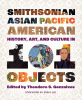 Smithsonian Asian Pacific American history, art, and culture in 101 objects
