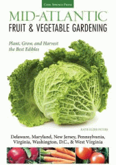 Mid-Atlantic fruit & vegetable gardening : plant, grow, and harvest the best edibles