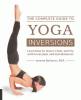 The complete guide to yoga inversions : learn how to invert, float, and fly with inversions and arm balances