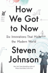 How we got to now : six innovations that made the modern world