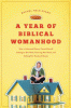 A year of Biblical womanhood : how a liberated woman found herself sitting on her roof, covering her head, and calling her husband "master"