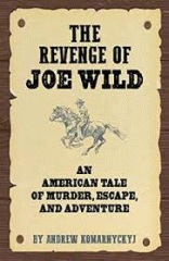 The revenge of Joe Wild : an American tale of murder, escape, and adventure