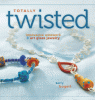 Totally twisted : innovative wirework & art-glass jewelry