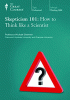 Skepticism 101: How to Think Like a Scientist