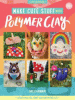 Make cute stuff with polymer clay : learn to make cute, quirky items from polymer clay
