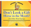Don't look a gift horse in the mouth! : (and other weird sayings)