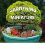 Gardening in miniature : create your own tiny livi...