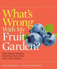 What's wrong with my fruit garden? : 100% organic solutions for berries, trees, nuts, vines, and tropicals