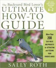The backyard bird lover's ultimate how-to guide : more than 200 easy ideas and projects for attracting and feeding your favorite birds