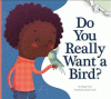 Do you really want a bird?