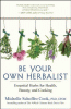 Be your own herbalist : essential herbs for health, beauty, and cooking