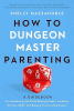 How to dungeon master parenting : a guidebook for gamifying the child-rearing quest, leveling up your skills, and raising future adventurers