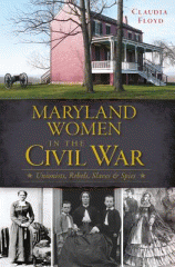 Maryland women in the Civil War : unionists, rebels, slaves & spies