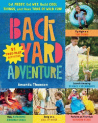 Backyard adventure : get messy, get wet, build cool things, and have tons of wild fun! 51 free-play activities