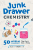 Junk drawer chemistry : 50 awesome experiments that don't cost a thing