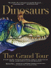 Dinosaurs the grand tour : everything worth knowing about dinosaurs from Aardonyx to Zuniceratops