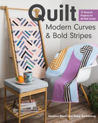 Quilt Modern Curves & Bold Stripes by Heather Black, Daisy Aschehoug