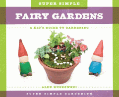 Super simple fairy gardens : a kid's guide to gardening