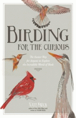 Birding for the curious : the easiest way for anyone to explore the incredible world of birds