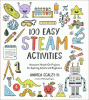 100 easy STEAM activities : awesome hands-on projects for aspiring artists and engineers